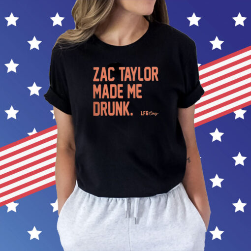 Zac Taylor Made Me Drunk TShirt