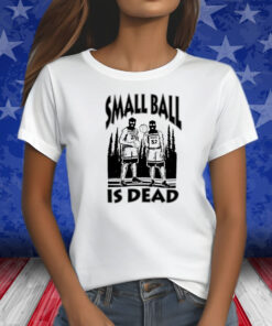 Small Ball Is Dead Shirts
