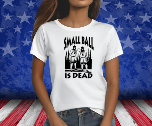 Small Ball Is Dead Shirts
