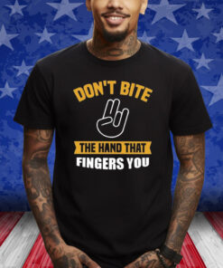 Don’t Bite The Hand That Fingers You Shirts