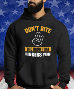 Don’t Bite The Hand That Fingers You Shirts