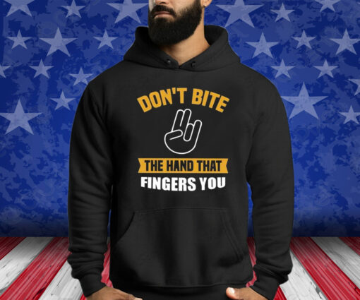 Don’t Bite The Hand That Fingers You Shirts