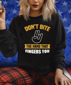 Don’t Bite The Hand That Fingers You Shirts