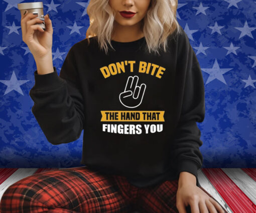 Don’t Bite The Hand That Fingers You Shirts