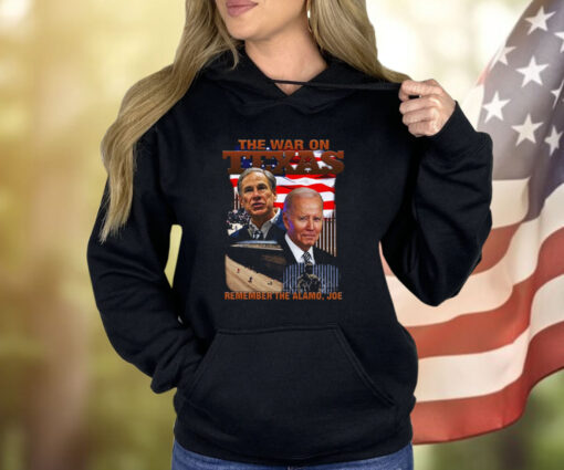 The War On Texas Remember The Alamo, Joe Hoodie Shirt