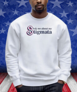 Ask Me About My Stigmata Shirts