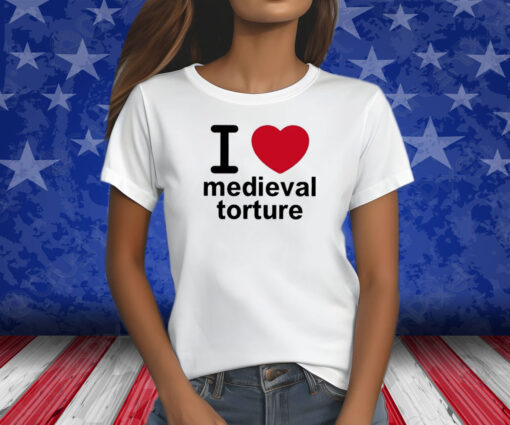 I Love Medieval Torture Shirts