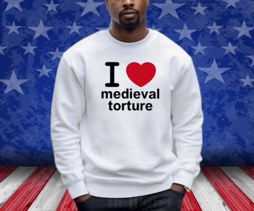 I Love Medieval Torture Shirts