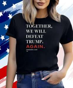Biden – Together, We Will Defeat Trump Again Shirt