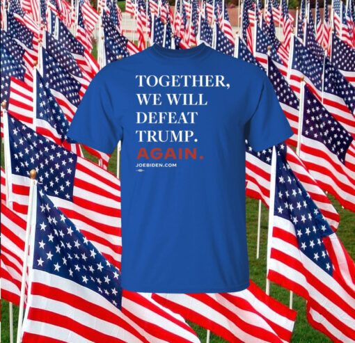 Joe Biden Together We Will Defeat Trump Again TShirt