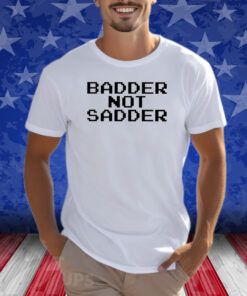 Andrea Valle Badder Not Sadder Shirt