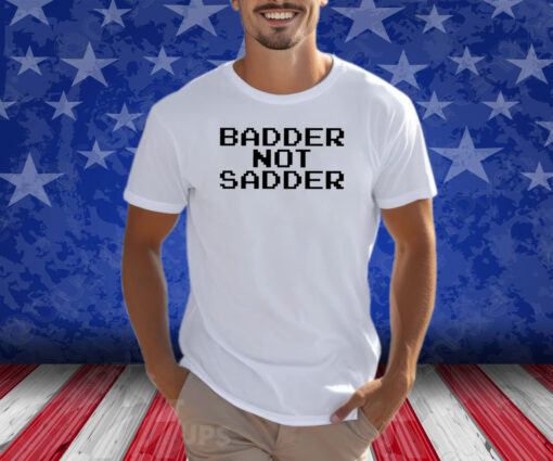 Andrea Valle Badder Not Sadder Shirt