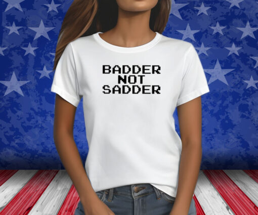 Andrea Valle Badder Not Sadder Shirt