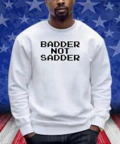 Andrea Valle Badder Not Sadder Shirt