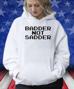 Andrea Valle Badder Not Sadder Shirt