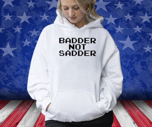 Andrea Valle Badder Not Sadder Shirt