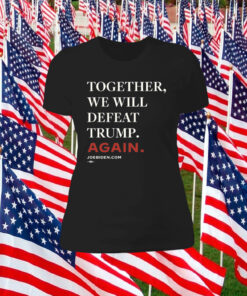 Joe Biden Together We Will Defeat Trump Again TShirt