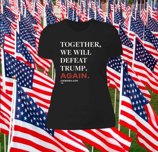 Joe Biden Together We Will Defeat Trump Again TShirt