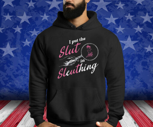 I Put The Slut In Sleuthing Shirts