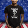 Alien I’m Fr A Freak Just Lmk Shirt