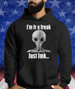 Alien I’m Fr A Freak Just Lmk Shirt