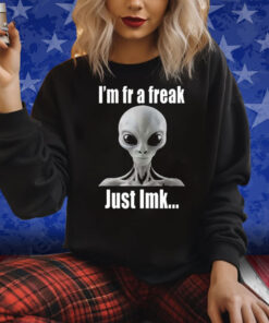 Alien I’m Fr A Freak Just Lmk Shirt