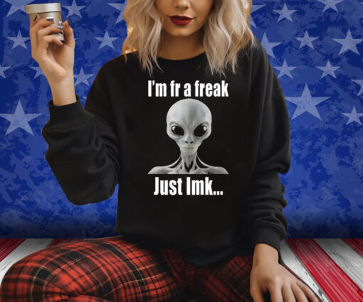 Alien I’m Fr A Freak Just Lmk Shirt