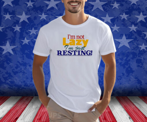 I’m Not Lazy I’m Just Resting Shirts