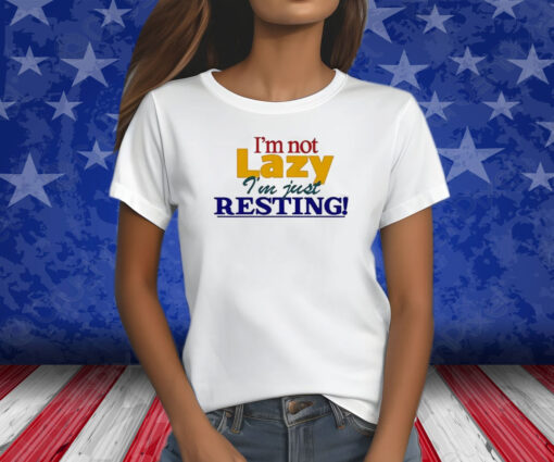 I’m Not Lazy I’m Just Resting Shirts