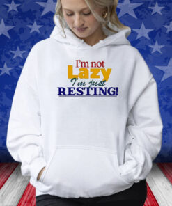 I’m Not Lazy I’m Just Resting Shirts