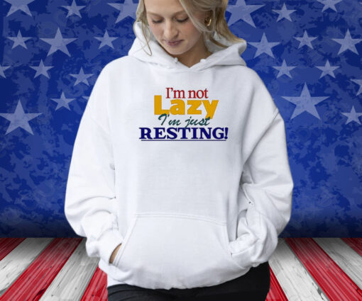 I’m Not Lazy I’m Just Resting Shirts