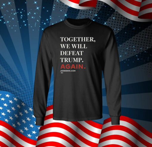 Joe Biden Together We Will Defeat Trump Again Long Sleeve Shirt