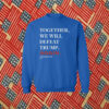 Biden Together We Will Defeat Trump Again Sweatshirt Shirt