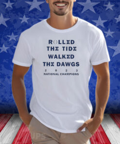 Michigan Rolled The Tide Walked The Dawgs 2023 National Champions Shirts