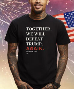 Biden – Together, We Will Defeat Trump Again T-Shirt