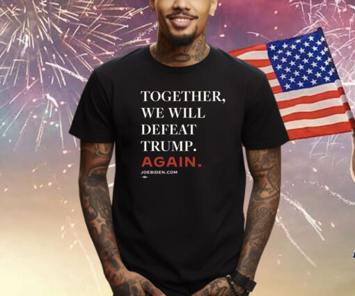 Biden – Together, We Will Defeat Trump Again T-Shirt