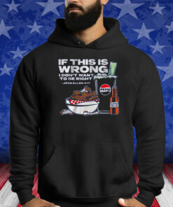 BUFFALO PEPSI: IF THIS IS WRONG I DON'T WANT TO BE RIGHT T-SHIRT