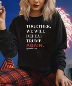 Biden – Together, We Will Defeat Trump Again Sweatshirt