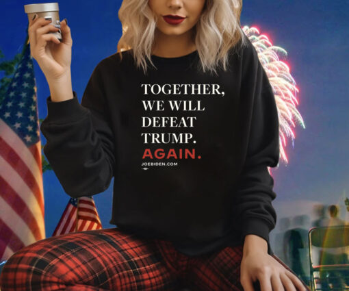 Biden – Together, We Will Defeat Trump Again Sweatshirt