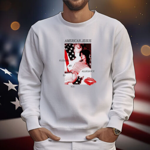 American Jesus Pledging My Allegiance To You Tee Shirts