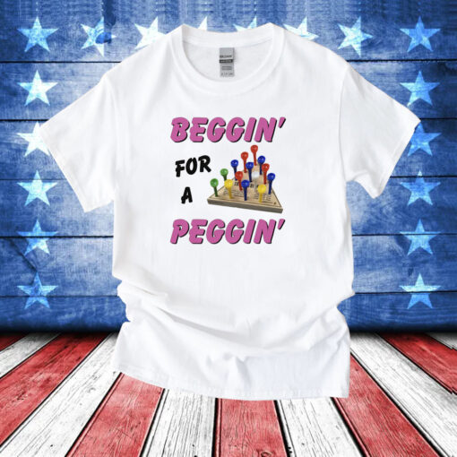 Beggin' For A Peggin' TShirts