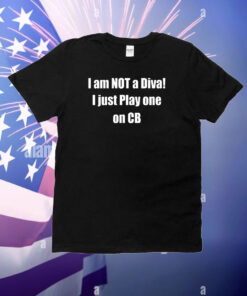 Chaturbate I Am Not A Diva I Just Play One On Cb T-Shirt