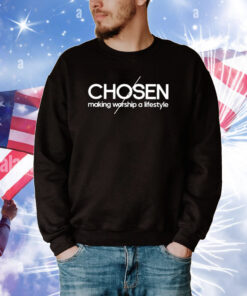 Chosen Making Worship A Lifestyle Tee Shirt