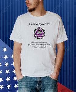 Critical Success The Siren's Seductive Song Just Sounds Like Howling And Noise Shirt