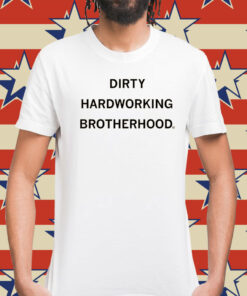 Dirty Hardworking Brotherhood T-Shirts