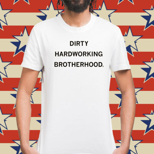 Dirty Hardworking Brotherhood T-Shirts