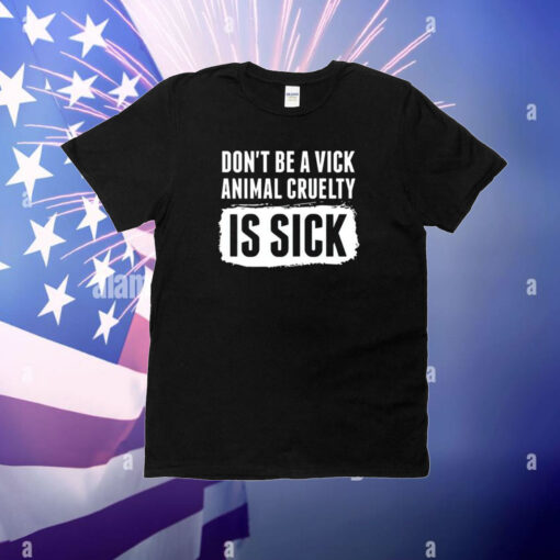 Don’t Be A Vick Animal Cruelty Is Sick T-Shirt