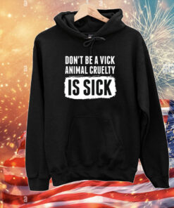 Don’t Be A Vick Animal Cruelty Is Sick T-Shirts