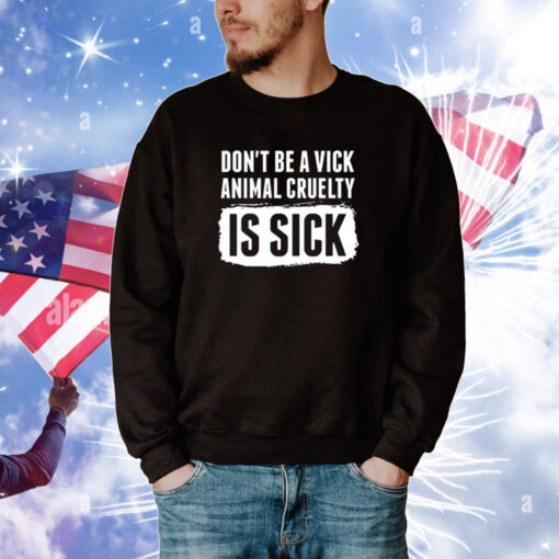 Don’t Be A Vick Animal Cruelty Is Sick Tee Shirts