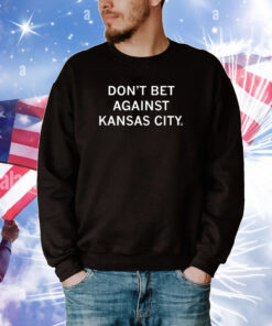 Don’t Bet Against Kansas City Tee Shirts